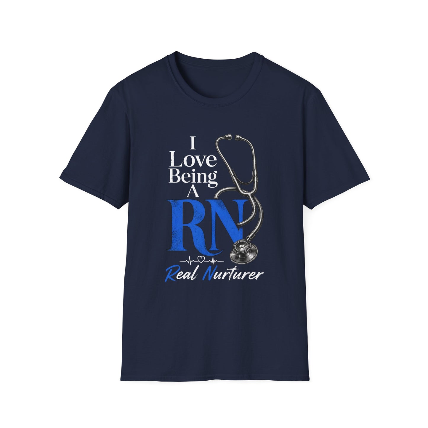 RN Stethoscope T‑Shirt — "I Love Being A RN" Real Nurturer Nurse Tee