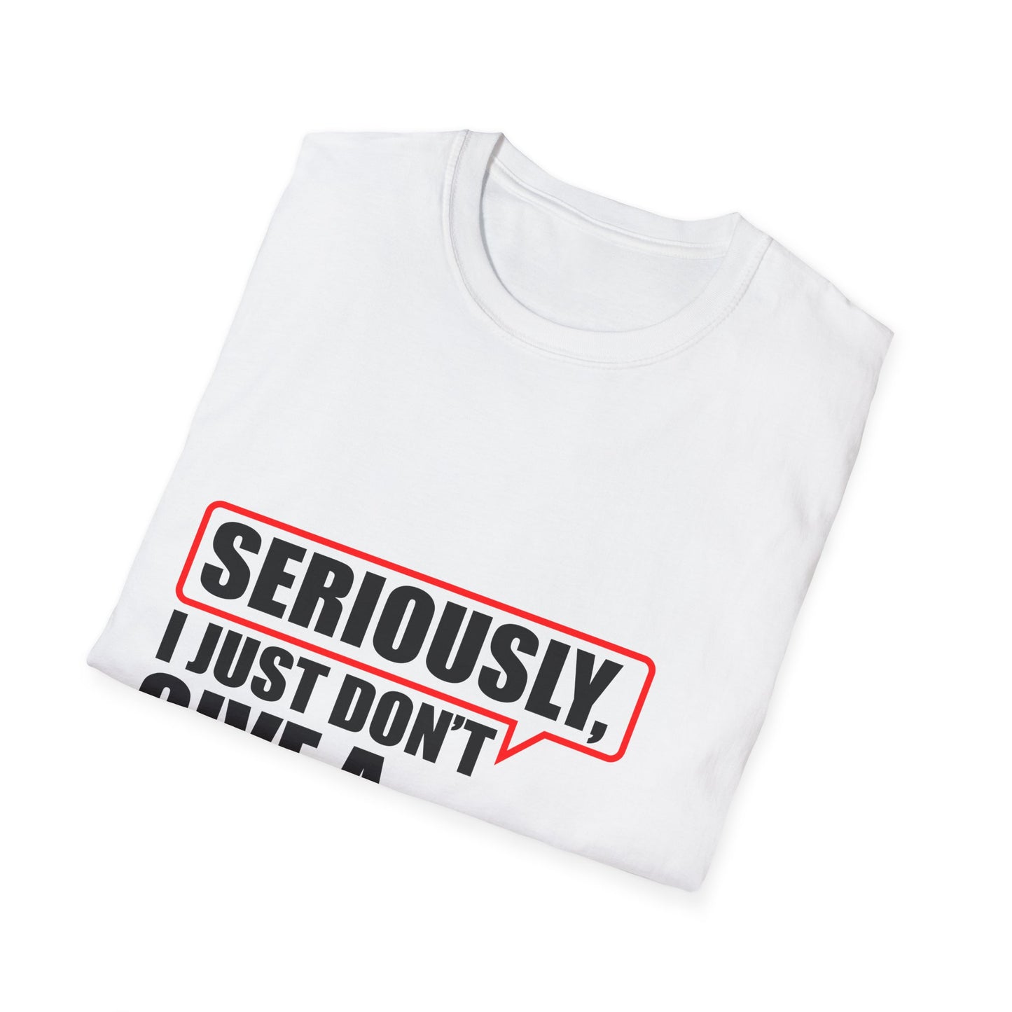 Unisex Softstyle T-Shirt - Seriously, I Just Don't Give A... Humor Tee