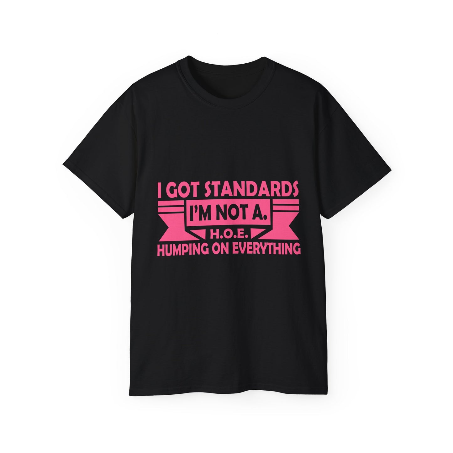 'I Got Standards, I'm Not A H.O.E. Humping on Everything' - Funny Tee