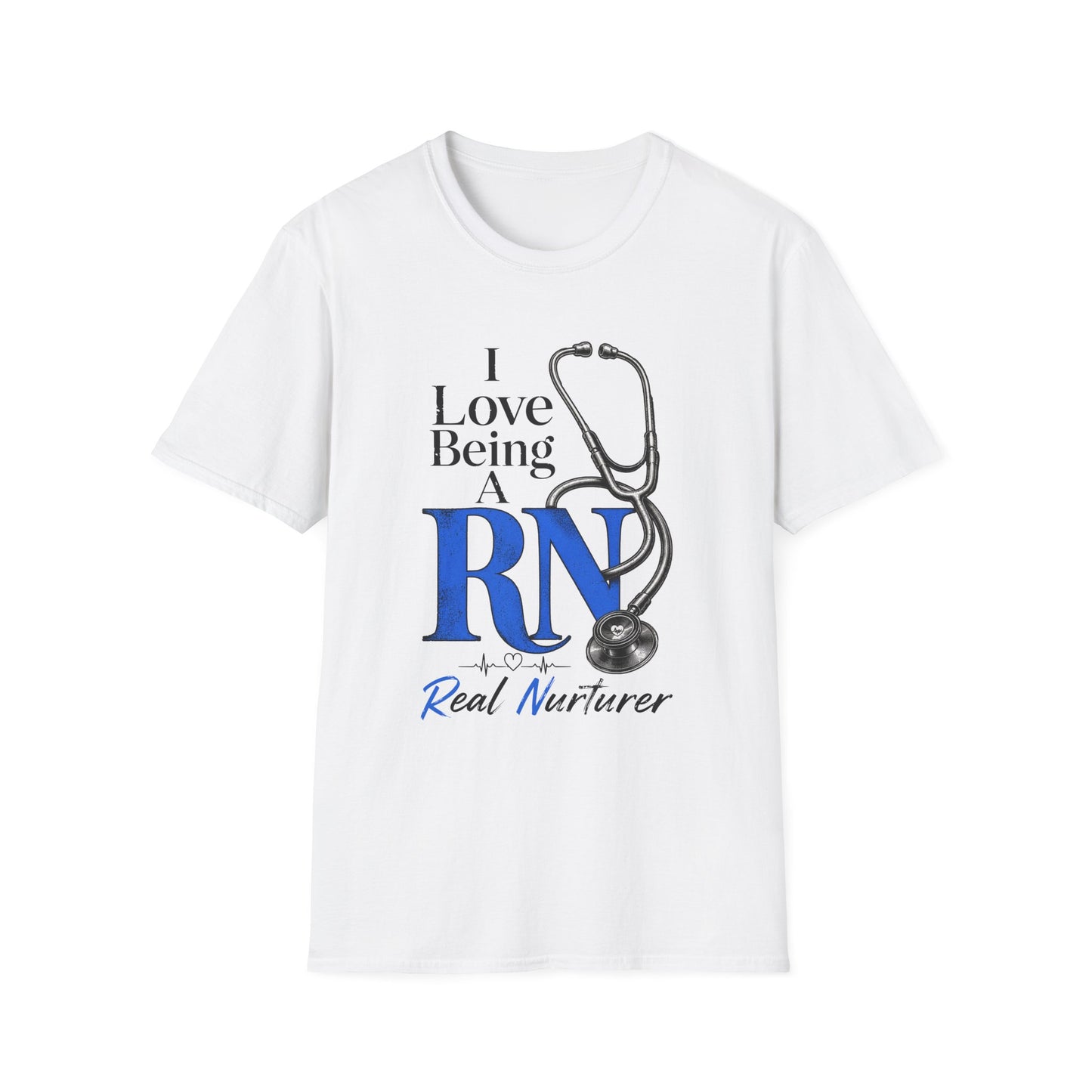 RN Stethoscope T‑Shirt — "I Love Being A RN" Real Nurturer Nurse Tee