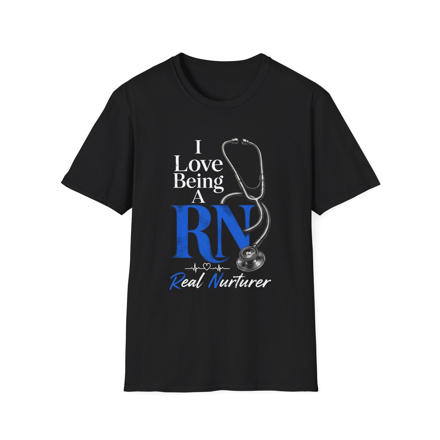 RN Stethoscope T‑Shirt — "I Love Being A RN" Real Nurturer Nurse Tee