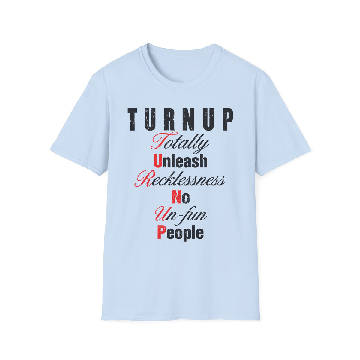 T-Shirt — "TURN UP: Totally Unleash Recklessness, No Un‑fun People" Graphic Tee