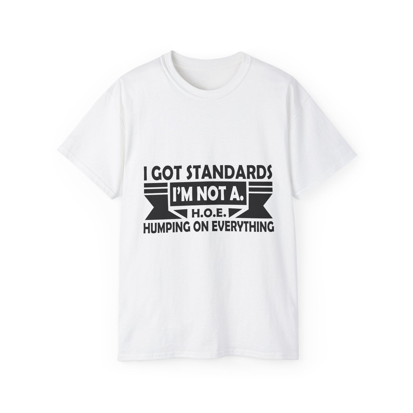 'I Got Standards, I'm Not A H.O.E. Humping on Everything' - Funny Tee