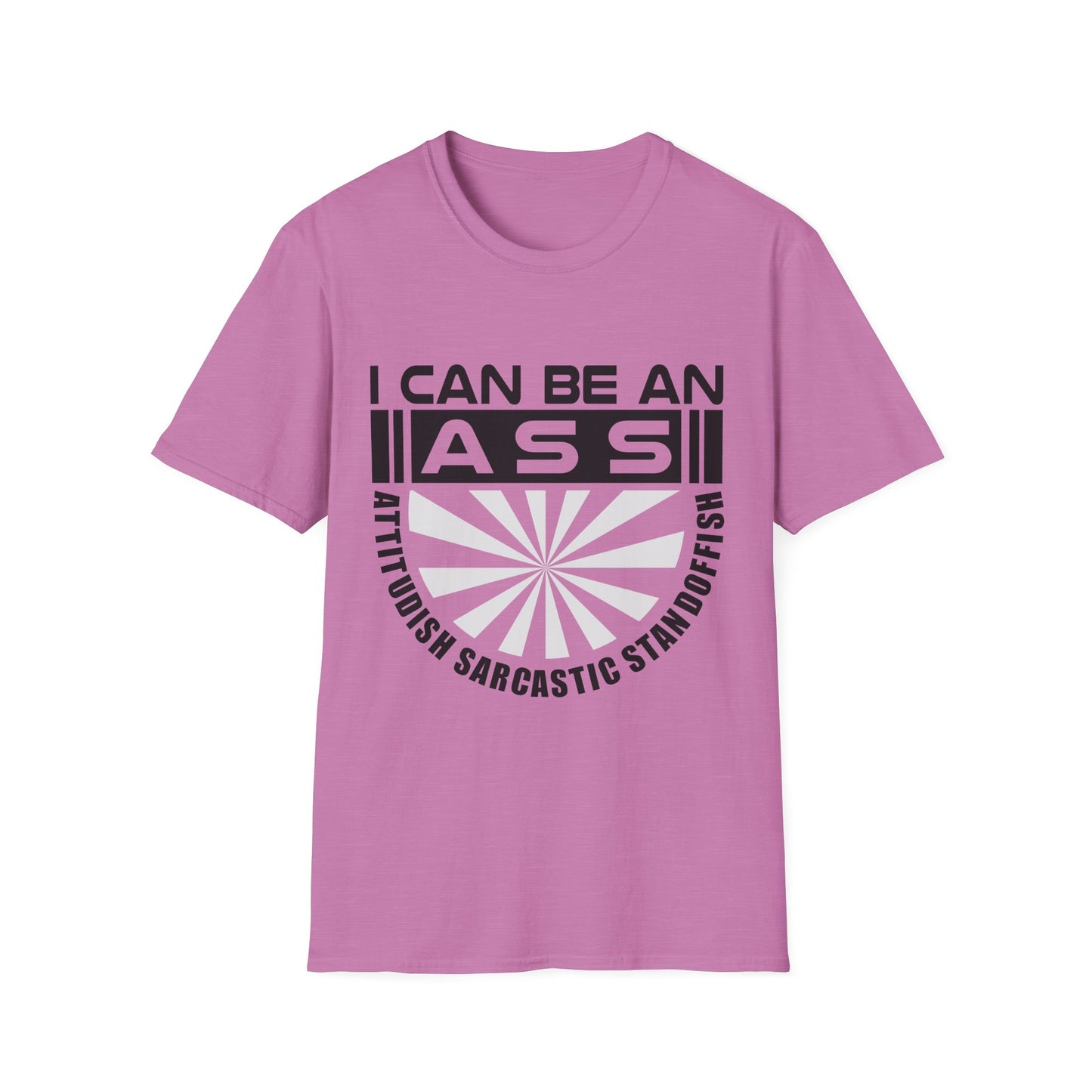 "I Can Be An A.S.S." Unisex Softstyle Tee - Sarcastic Statement T-Shirt