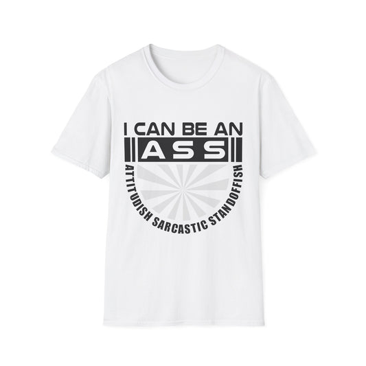 "I Can Be An A.S.S." Unisex Softstyle Tee - Sarcastic Statement T-Shirt